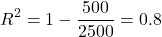 \[R^2 = 1 - \frac{500}{2500} = 0.8\]