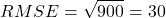 \[RMSE = \sqrt{900} = 30\]