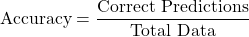 \[\text{Accuracy} = \frac{\text{Correct Predictions}}{\text{Total Data}}\]