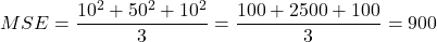 \[MSE = \frac{10^2 + 50^2 + 10^2}{3} = \frac{100 + 2500 + 100}{3} = 900\]