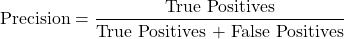 \[\text{Precision} = \frac{\text{True Positives}}{\text{True Positives + False Positives}}\]