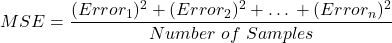 \[MSE = \frac{(Error_1)^2 + (Error_2)^2 + … + (Error_n)^2}{Number\ of\ Samples}\]